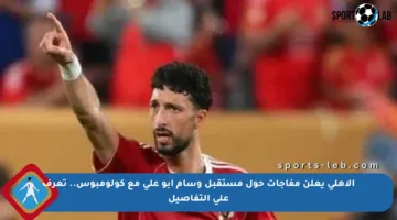 الأهلي يعلن مفاجآت حول مستقبل وسام أبو علي مع كولومبوس.. تعرف على التفاصيل